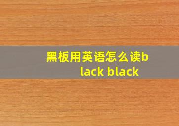 黑板用英语怎么读black black